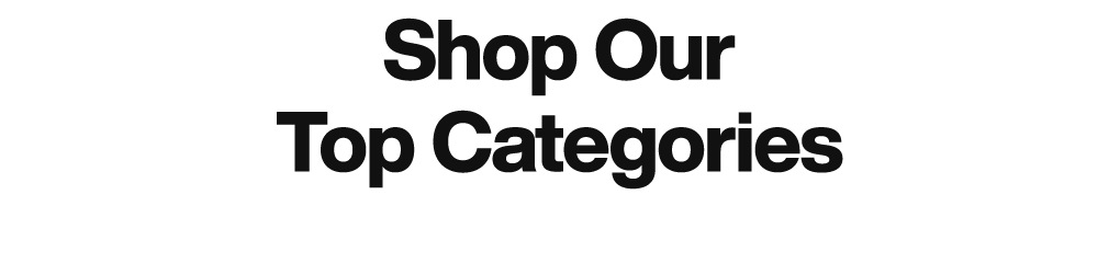 Shop Our Top Categories