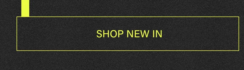 Bright yellow 'SHOP NEW IN' text button, framed by a yellow border on a dark grey textured background with a yellow stripe. Explore our new collection.