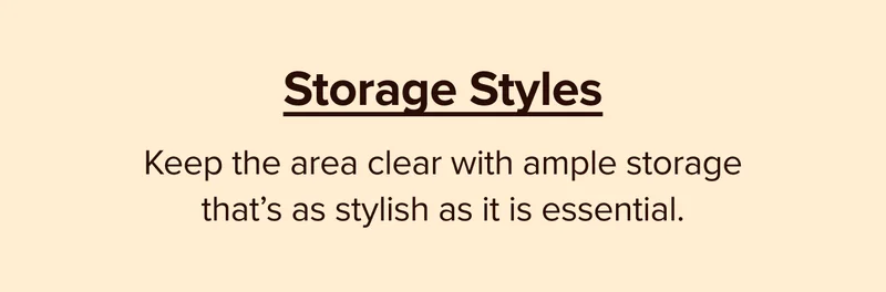 Keep the area clear with ample storage that's as stylish as it is essential.