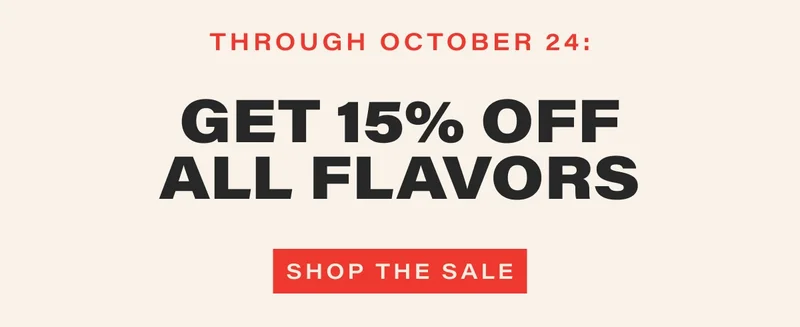 through october 24: get 15% off all flavors shop the sale