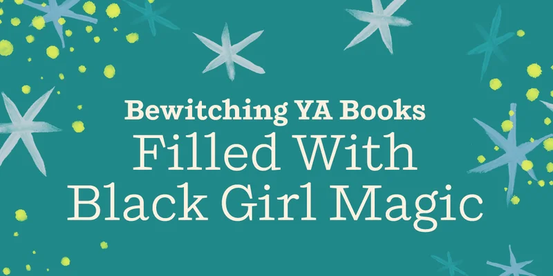 Bewitching YA Books Filled With Black Girl Magic