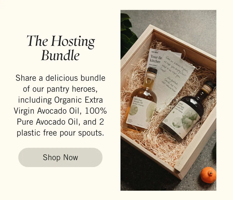 The Hosting Bundle Share a delicious bundle of our pantry heroes, including Organic Extra Virgin Avocado Oil, 100% Pure Avocado Oil, and 2 plastic free pour spouts.The Hosting Bundle Share a delicious bundle of our pantry heroes, including Organic Extra Virgin Avocado Oil, 100% Pure Avocado Oil, and 2 plastic free pour spouts. Shop Now.
