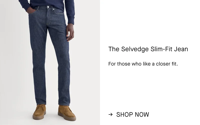 Image | The Selvedge Slim-Fit Jean | For those who like a closer fit. | Shop Now