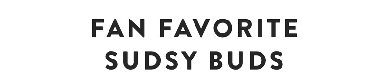 Fan Favorite Sudsy Buds