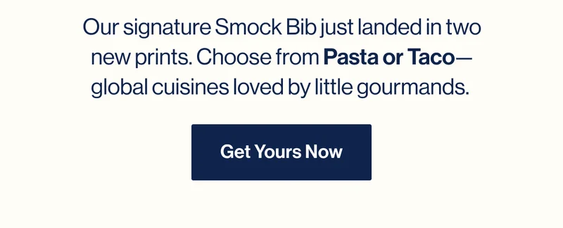 Our signature Smock Bib just landed in two new prints. Choose from Pasta or Taco—global cuisines loved by little gourmands.&nbsp;Ger Yours Now