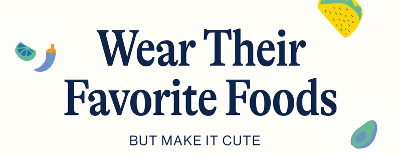Wear Their Favorite Foods- But Make It Cute. New prints!