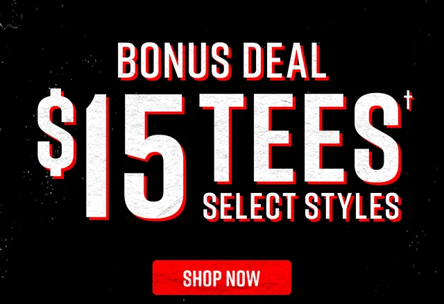 Bonus Deal $15 Tees Select Styles Shop Now