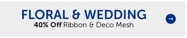 Floral - 40% Off Ribbon & Deco Mesh