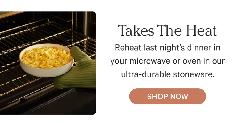 Takes The Heat - Reheat last night’s dinner in your microwave or oven in our ultra-durable stoneware.