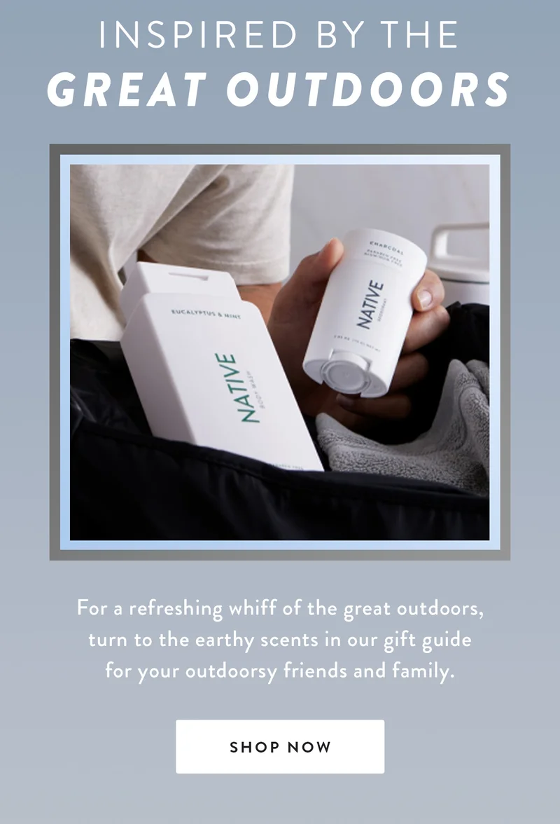 Inspired by the great outdoors | For a refreshing whiff of the great outdoors, turn to the earthy scents in our gift guide for your outdoorsy friends and family. | SHOP NOW