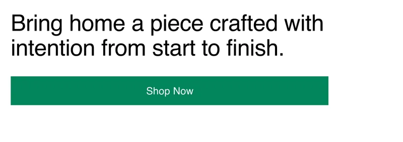 Bring home a piece crafted with intention from start to finish.
