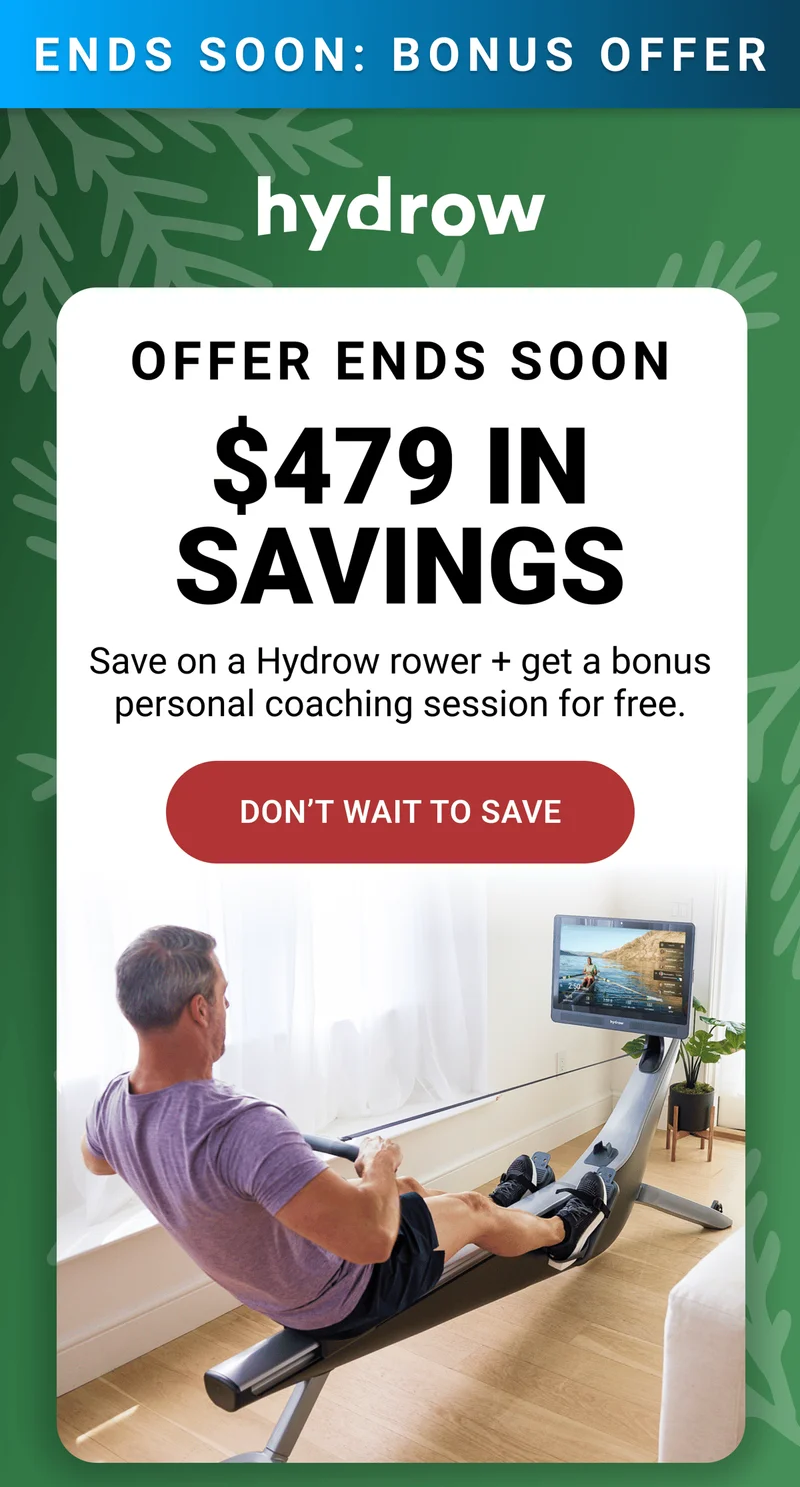 Ends soon: bonus offer. Offer ends soon. $479 in savings. Save on a Hydrow rower + get a bonus personal coaching session for free. Don't wait to save.