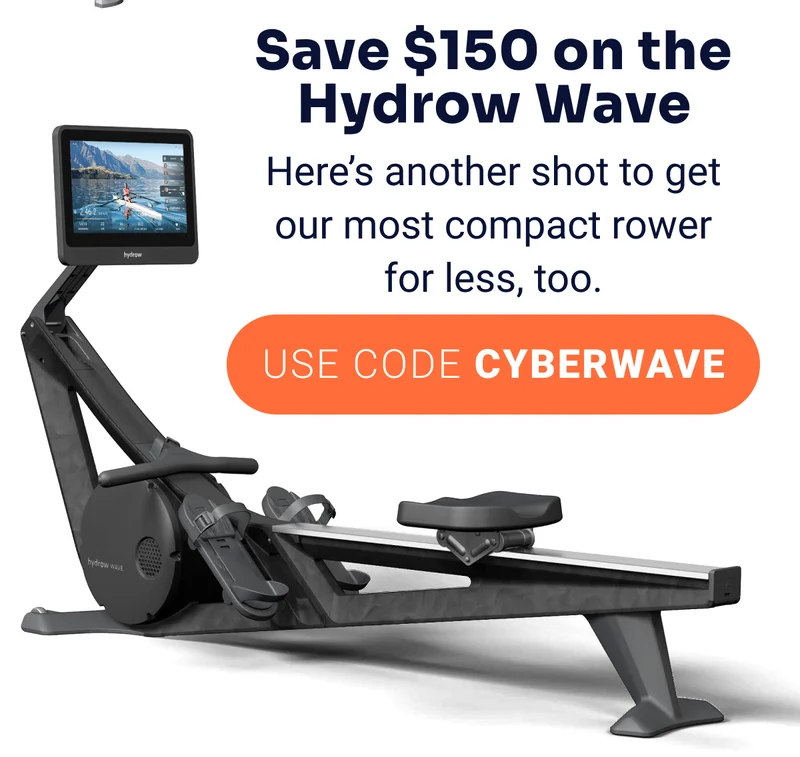 Save $150 on the Hydrow Wave Here’s another shot to get our most compact rower for less, too. use code CYBERWAVE