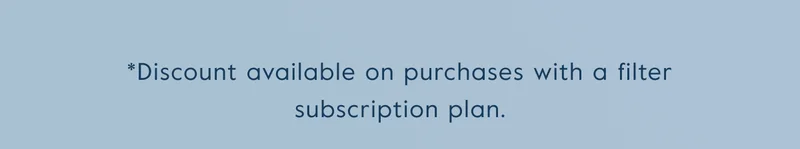 *Discount available on purchases with a filter subscription plan.