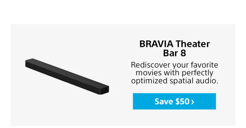 BRAVIA Theater Bar 8 | Rediscover your favorite movies with perfectly optimized spatial audio. Save $50>