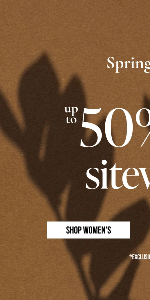 Spring It On | up to 50% off sitewide | SHOP WOMEN'S | *EXCLUSIONS APPLY.