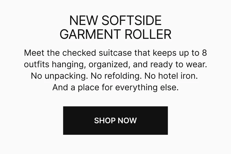 NEW SOFTSIDE GARMENT ROLLER | Meet the checked suitcase that keeps up to 8 outfits hanging, organized, and ready to wear. No unpacking. No refolding. No hotel iron. And a place for everything else.