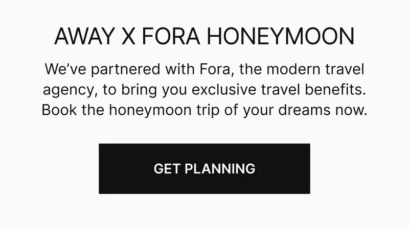 AWAY X FORA HONEYMOON | We've partnered with Fora, the modern travel agency, to bring you exclusive travel benefits. Book the honeymoon trip of your dreams now.