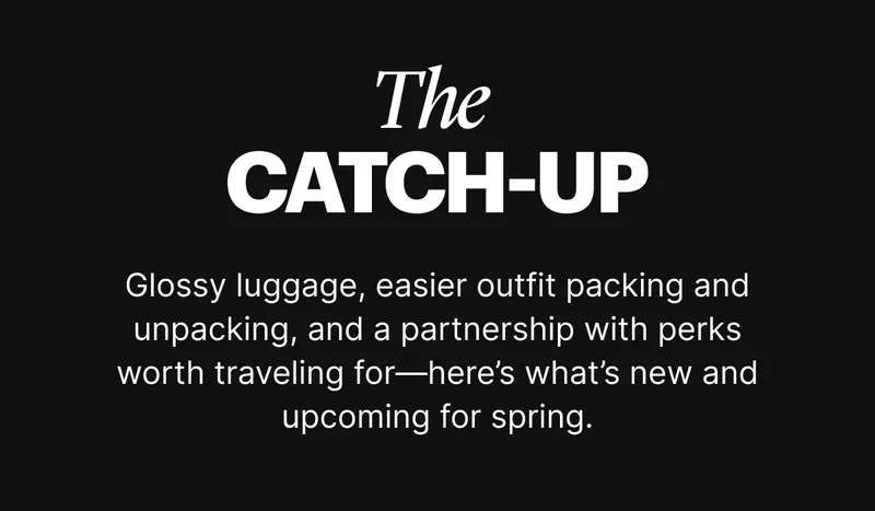 The Catch-Up | Glossy luggage, easier outfit packing and unpacking, and a partnership with perks worth traveling for—here's what's new and upcoming for spring.