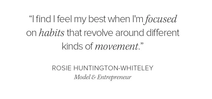 I FIND I FEEL MY BEST WHEN IM FOCUSED ON HABITS THA TREVOLVE AROUND DIFFERENT KINDS OF MOVEMENT. ROSIE HUNTERTING-WHITELEY