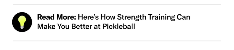 Read More: Here’s How Strength Training Can Make You Better at Pickleball