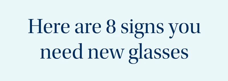 here are 8 signs you need new glases