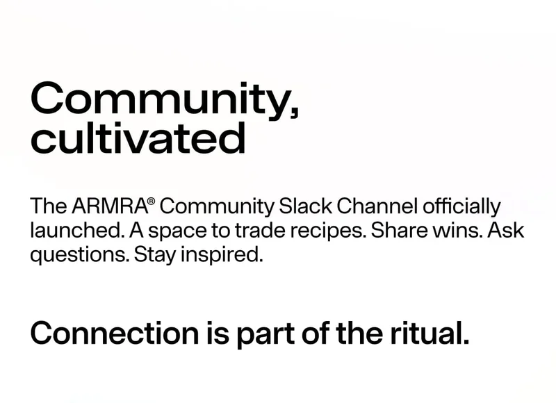 Community, cultivated / The ARMRA® Community Slack Channel officially launched… / Connection is part of the ritual.