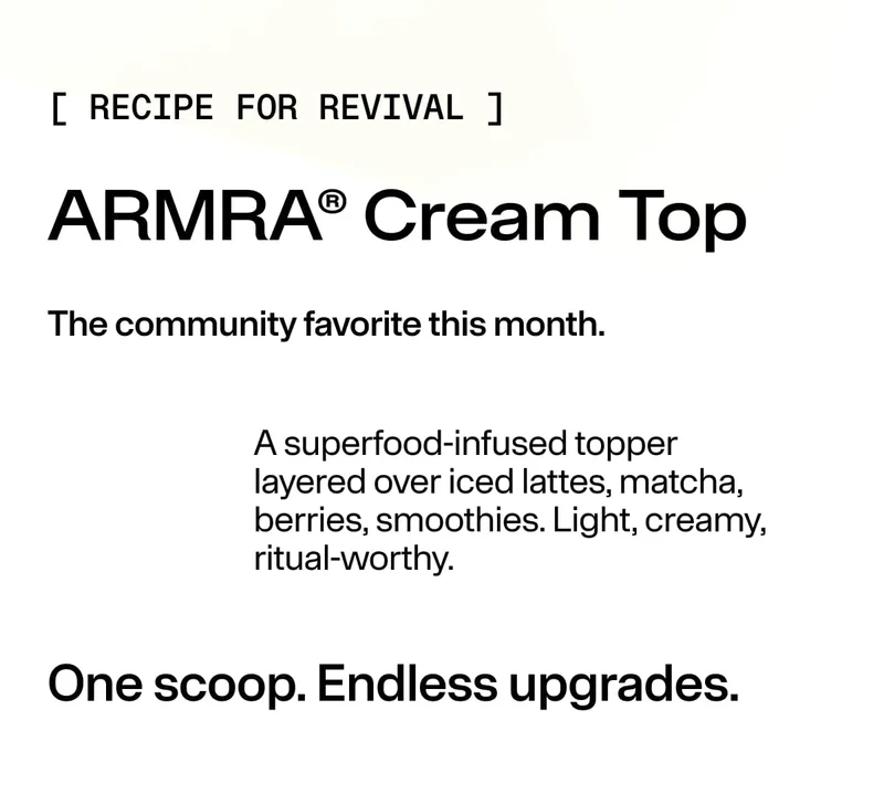 [ RECIPE FOR REVIVAL ] / ARMRA® Cream Top / The community favorite this month. / One scoop. Endless upgrades. Close-up of woman tasting creamy topping.