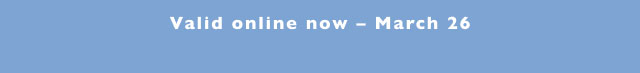Valid online now - March 26