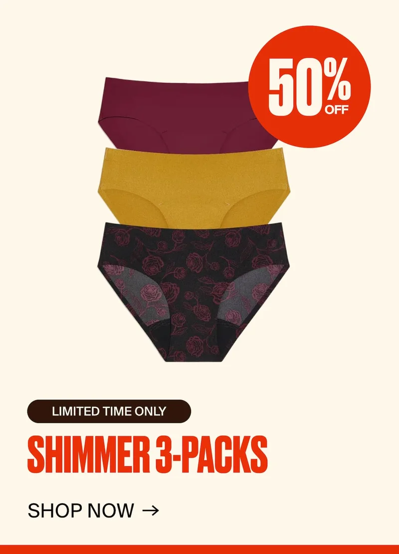 50% OFF LEAKPROOF SHIMMER 3-PACKS. SHOP NOW