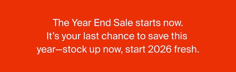 The Year End Sale starts now. It's your last chance to save this year - stock up now, start 2026 fresh.