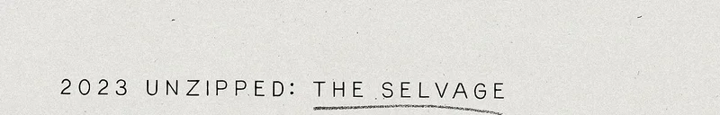 2023 unzipped: the selvage
