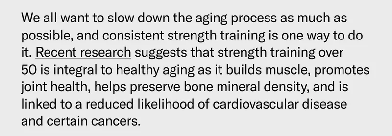 We all want to slow down the aging process as much as possible, and consistent strength training is one way to do it. Recent research suggests that strength training over 50 is integral to healthy aging as it builds muscle, promotes joint health, helps preserve bone mineral density, and is linked to a reduced likelihood of cardiovascular disease and certain cancers.
