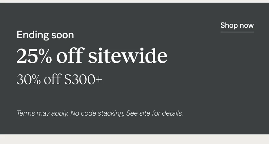 Ending soon: 25% off sitewide, 30% off $300+