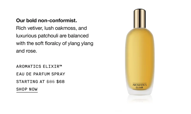 Our bold non-conformist. Rich vetiver, lush oakmoss, and luxurious patchouli are balanced with the soft floralcy of ylang ylang and rose. AROMATICS ELIXIR™ EAU DE PARFUM SPRAY STARTING AT $68 | SHOP NOW