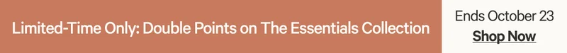 Limited-Time Only: Double Points on The Essentials Collection - Ends October 23
