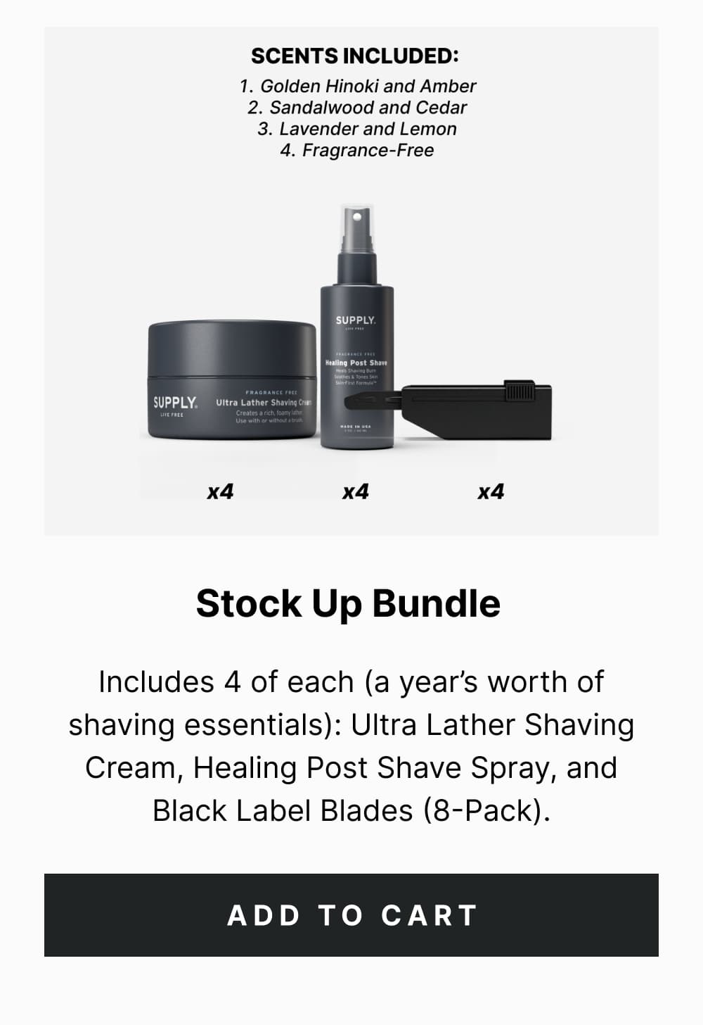 Stock Up Bundle Includes 4 of each (a year’s worth of shaving essentials): Ultra Lather Shaving Cream, Healing Post Shave Spray, and Black Label Blades (8-Pack). [ Add to Cart ]