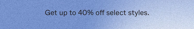Get up to 40% off select styles.