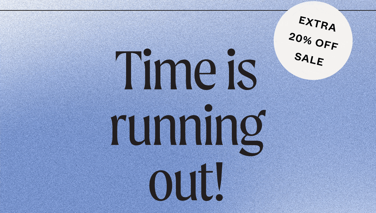 Time is running out! Extra 20% off sale