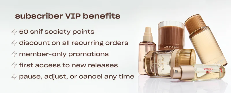 subscriber VIP benefits • 50 Snif Society points • discount on all recurring orders • member-only promotions  • first access to new releases  • pause, adjust, or cancel any time