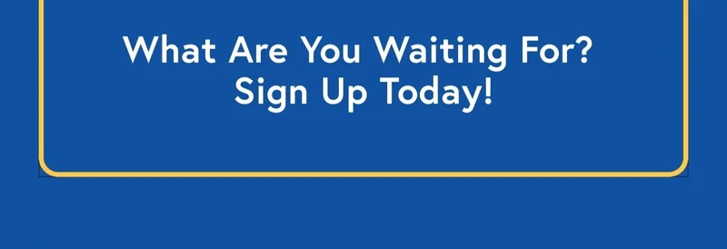 What Are You Waiting For? Sign Up Today!