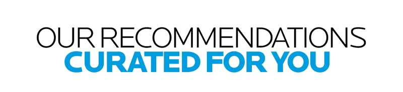 OUR RECOMMENDATIONS CURATED FOR YOU