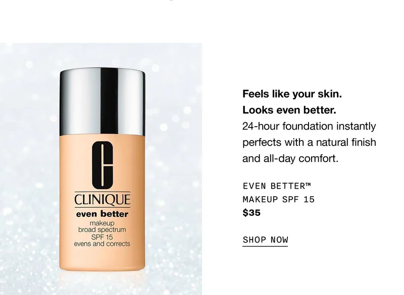 Feels like your skin. Looks even better. 24-hour foundation instantly perfects with a natural finish and all-day comfort. Even Better™ Makeup SPF 15 $35 SHOP NOW