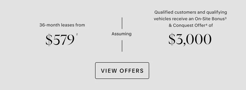 VIEW OFFERS | 36-month leases from $579 (2) | Assuming | Qualified customers and qualifying vehicles receive an On-Site Bonus (3) & Conquest Offer (4) of $3,000