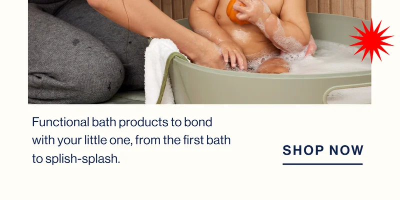 Functional bath products to bond with your little one, from the first bath to splish-splash. Shop Now
