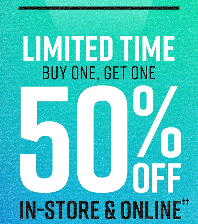 Limited Time, Buy One, Get One 50% off in-store and online.