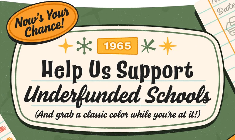 Now's Your Chance! Help Us Support Underfunded Schools. (And grab a classic color while you're at it!)
