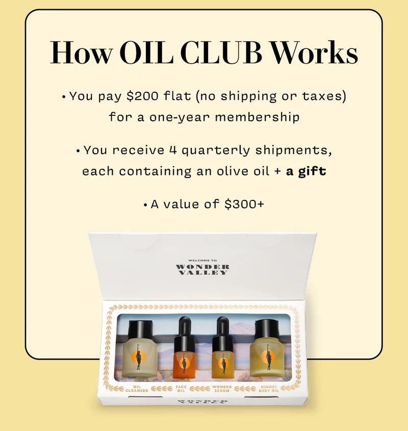 How OIL CLUB Works You pay $200 flat (no shipping or taxes) for a one-year membership You receive 4 quarterly shipments, each containing an olive oil + a gift A value of $300+