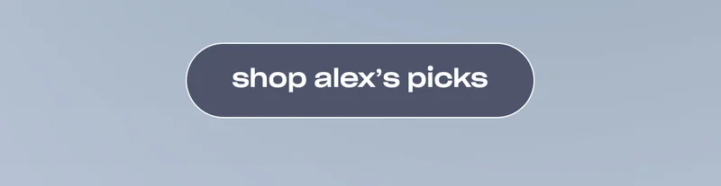 shop alex’s picks