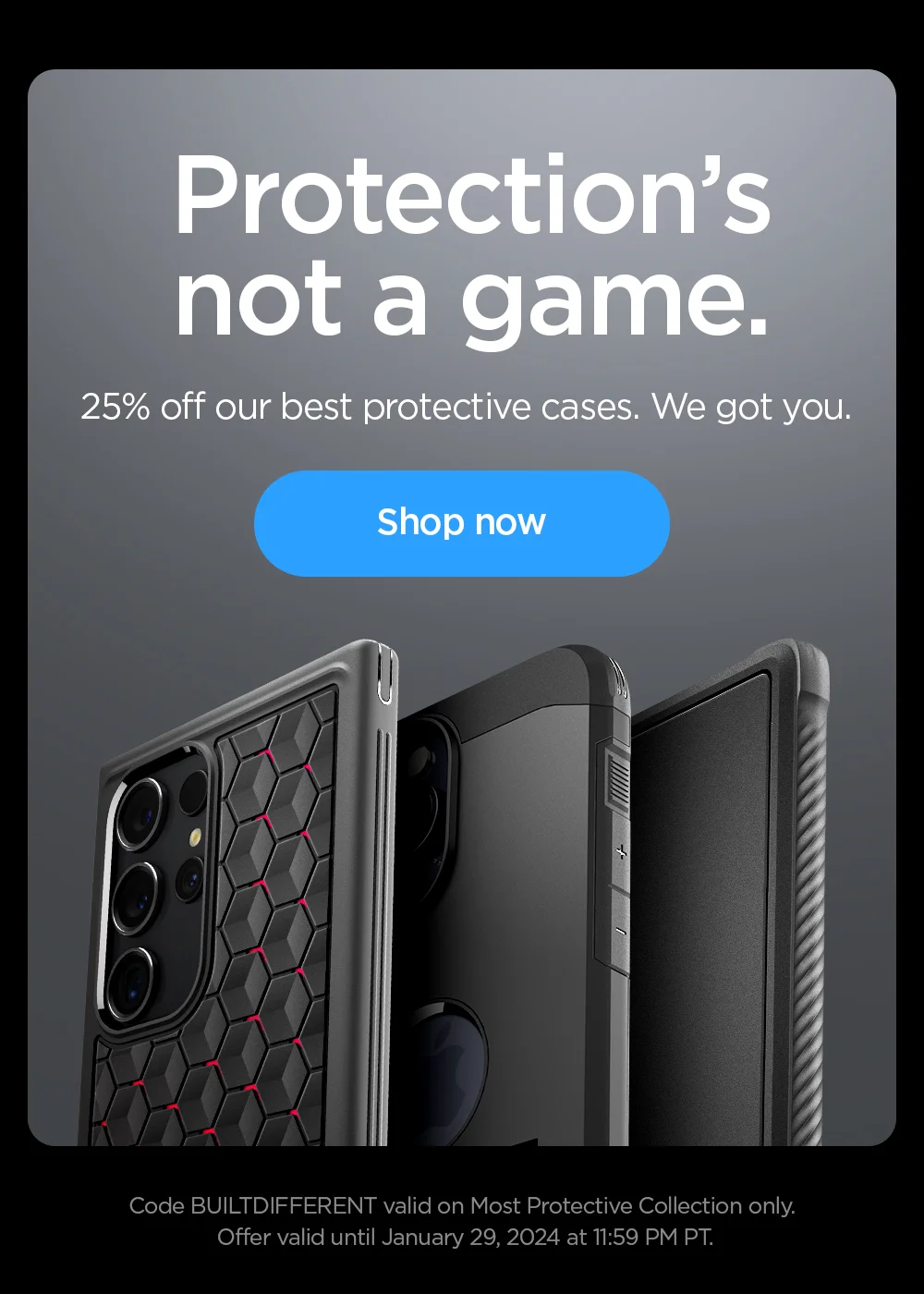 Protection's not a game. 25% off our best protective cases. We got you. Shop now.